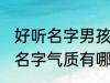 好听名字男孩名字气质 好听名字男孩名字气质有哪些