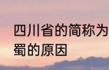 四川省的简称为什么是蜀 四川省简称蜀的原因