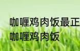 咖喱鸡肉饭最正宗的做法 怎样做正宗咖喱鸡肉饭