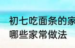 初七吃面条的家常做法 初七吃面条有哪些家常做法