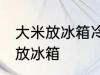 大米放冰箱冷藏可以吗 大米适不适合放冰箱