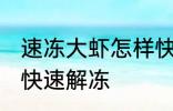 速冻大虾怎样快速解冻 速冻大虾如何快速解冻