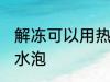 解冻可以用热水泡吗 解冻能不能用热水泡