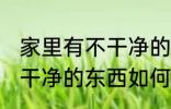 家里有不干净的东西怎么办 家里有不干净的东西如何处理