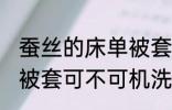 蚕丝的床单被套可机洗吗 蚕丝的床单被套可不可机洗