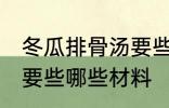 冬瓜排骨汤要些什么材料 冬瓜排骨汤要些哪些材料