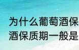 为什么葡萄酒保质期一般是10年 葡萄酒保质期一般是10年的原因