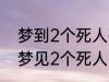 梦到2个死人有什么兆头 睡觉的时候梦见2个死人