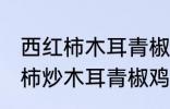 西红柿木耳青椒炒蛋怎么做好吃 西红柿炒木耳青椒鸡蛋的做法