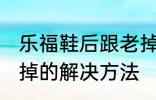 乐福鞋后跟老掉怎么办 乐福鞋后跟老掉的解决方法