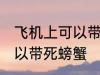 飞机上可以带死螃蟹吗 飞机上可不可以带死螃蟹