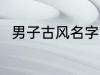 男子古风名字 男子古风名字有哪些