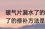 暖气片漏水了的修补方法 暖气片漏水了的修补方法是什么