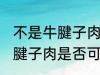 不是牛腱子肉可以做酱牛肉吗 不是牛腱子肉是否可以做酱牛肉