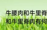 牛腰肉和牛里脊肉有什么不同 牛腰肉和牛里脊肉有何不同