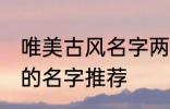 唯美古风名字两个字 唯美古风两个字的名字推荐