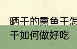 晒干的熏鱼干怎么做好吃 晒干的熏鱼干如何做好吃