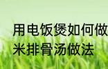 用电饭煲如何做玉米排骨汤 电饭煲玉米排骨汤做法