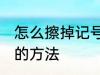 怎么擦掉记号笔印记 擦掉记号笔印记的方法